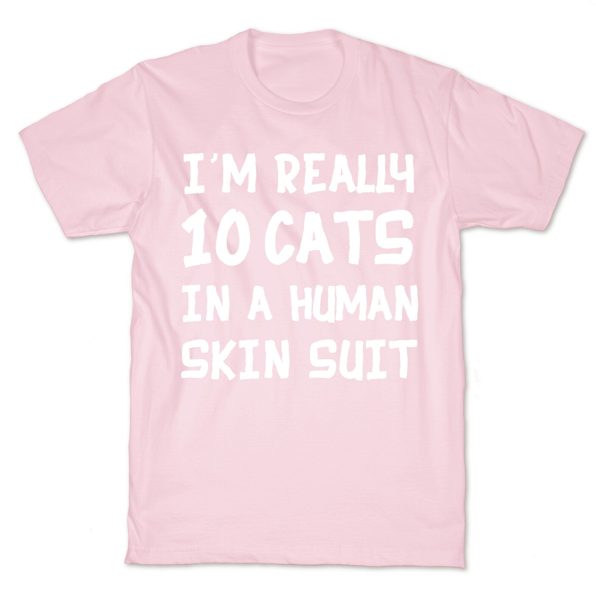 i'm really 10 cats in a human skin suit T-Shirt